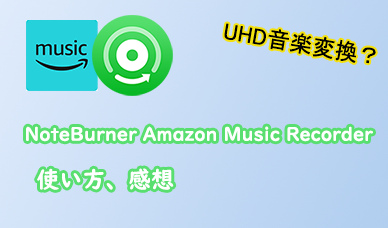 NoteBurner Amazon Music Recorder使い方、感想